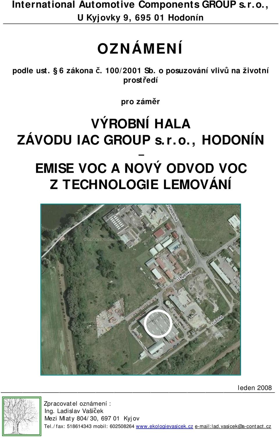posuzování vlivů na životní prostředí pro záměr VÝROBNÍ HALA ZÁVODU IAC GROUP s.r.o., HODONÍN EMISE VOC A NOVÝ ODVOD VOC Z TECHNOLOGIE LEMOVÁNÍ leden 2008 Zpracovatel oznámení : Ing.