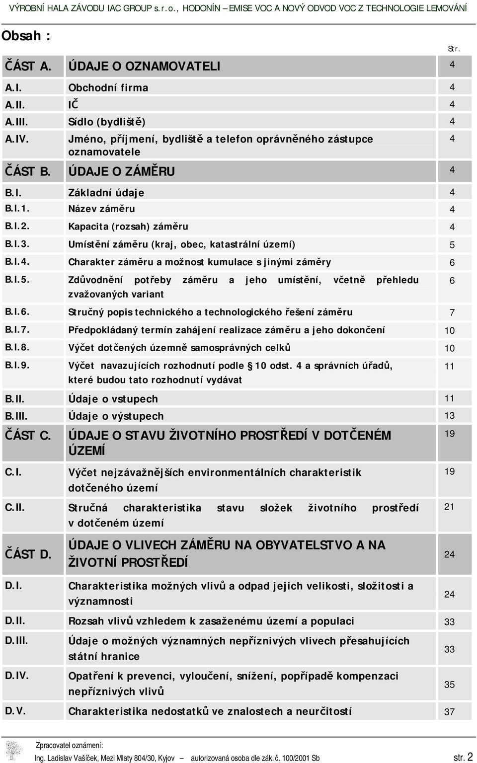 I.5. Zdůvodnění potřeby záměru a jeho umístění, včetně přehledu zvažovaných variant B.I.6. Stručný popis technického a technologického řešení záměru 7 