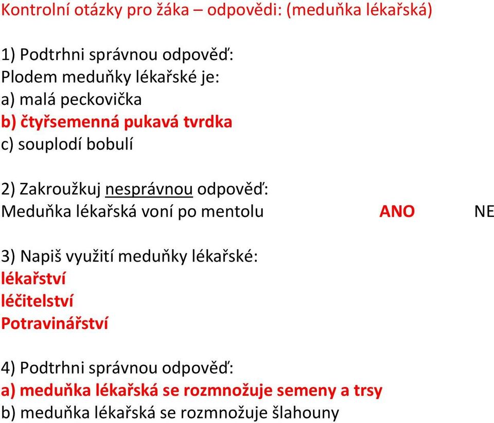 Meduňka lékařská voní po mentolu ANO NE 3) Napiš využití meduňky lékařské: lékařství léčitelství Potravinářství