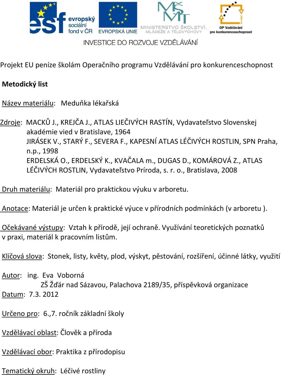 , KVAČALA m., DUGAS D., KOMÁROVÁ Z., ATLAS LÉČIVÝCH ROSTLIN, Vydavateľstvo Príroda, s. r. o., Bratislava, 2008 Druh materiálu: Materiál pro praktickou výuku v arboretu.