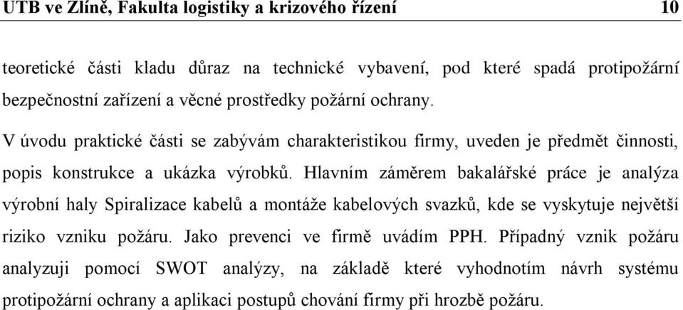 Hlavním záměrem bakalářské práce je analýza výrobní haly Spiralizace kabelů a montáže kabelových svazků, kde se vyskytuje největší riziko vzniku požáru.