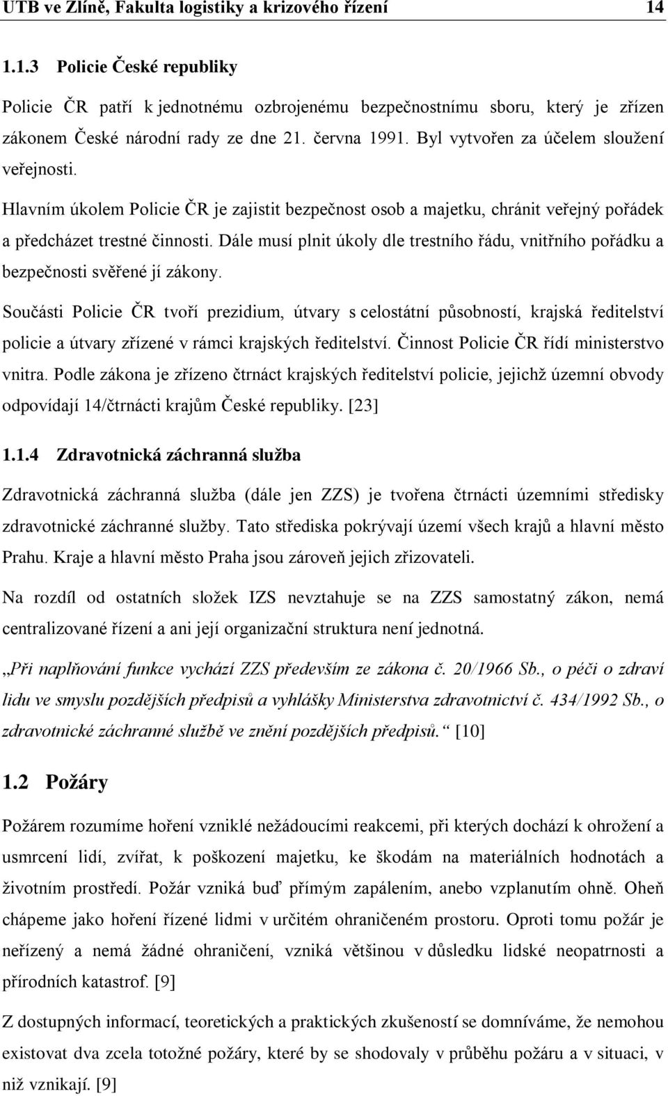 Dále musí plnit úkoly dle trestního řádu, vnitřního pořádku a bezpečnosti svěřené jí zákony.