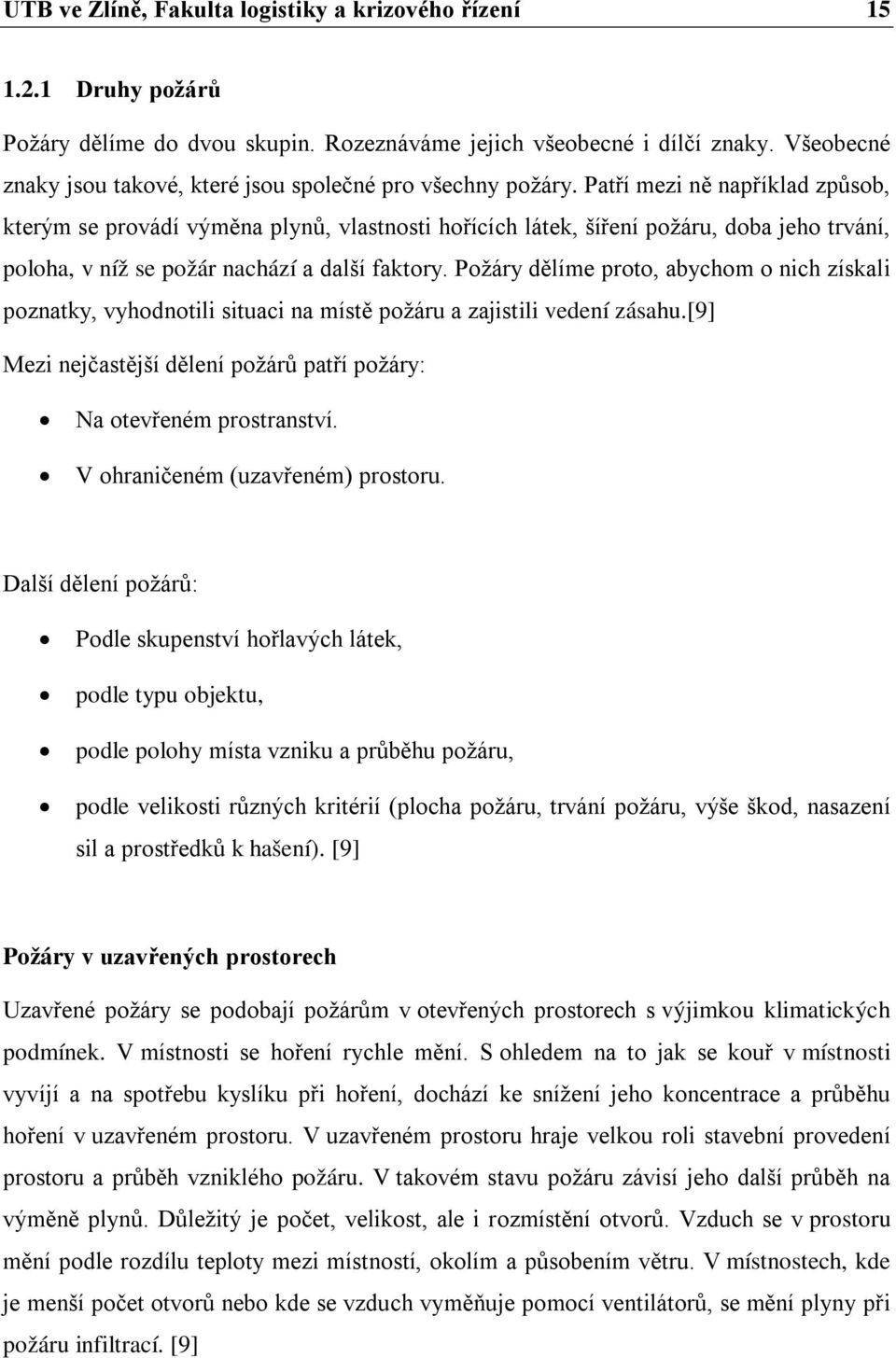 Patří mezi ně například způsob, kterým se provádí výměna plynů, vlastnosti hořících látek, šíření požáru, doba jeho trvání, poloha, v níž se požár nachází a další faktory.