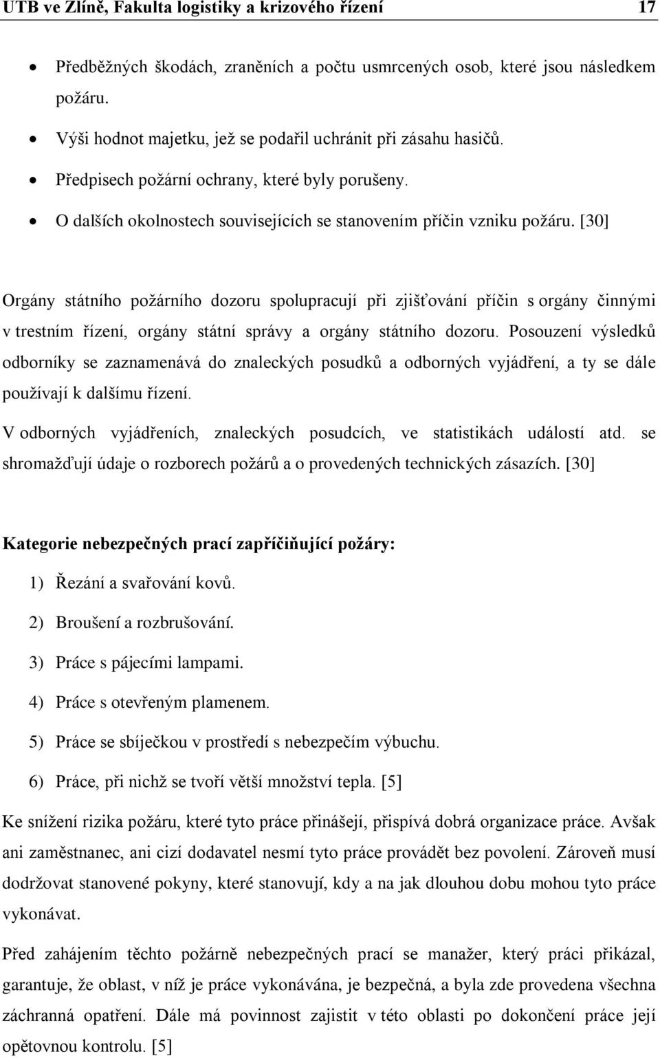 [30] Orgány státního požárního dozoru spolupracují při zjišťování příčin s orgány činnými v trestním řízení, orgány státní správy a orgány státního dozoru.