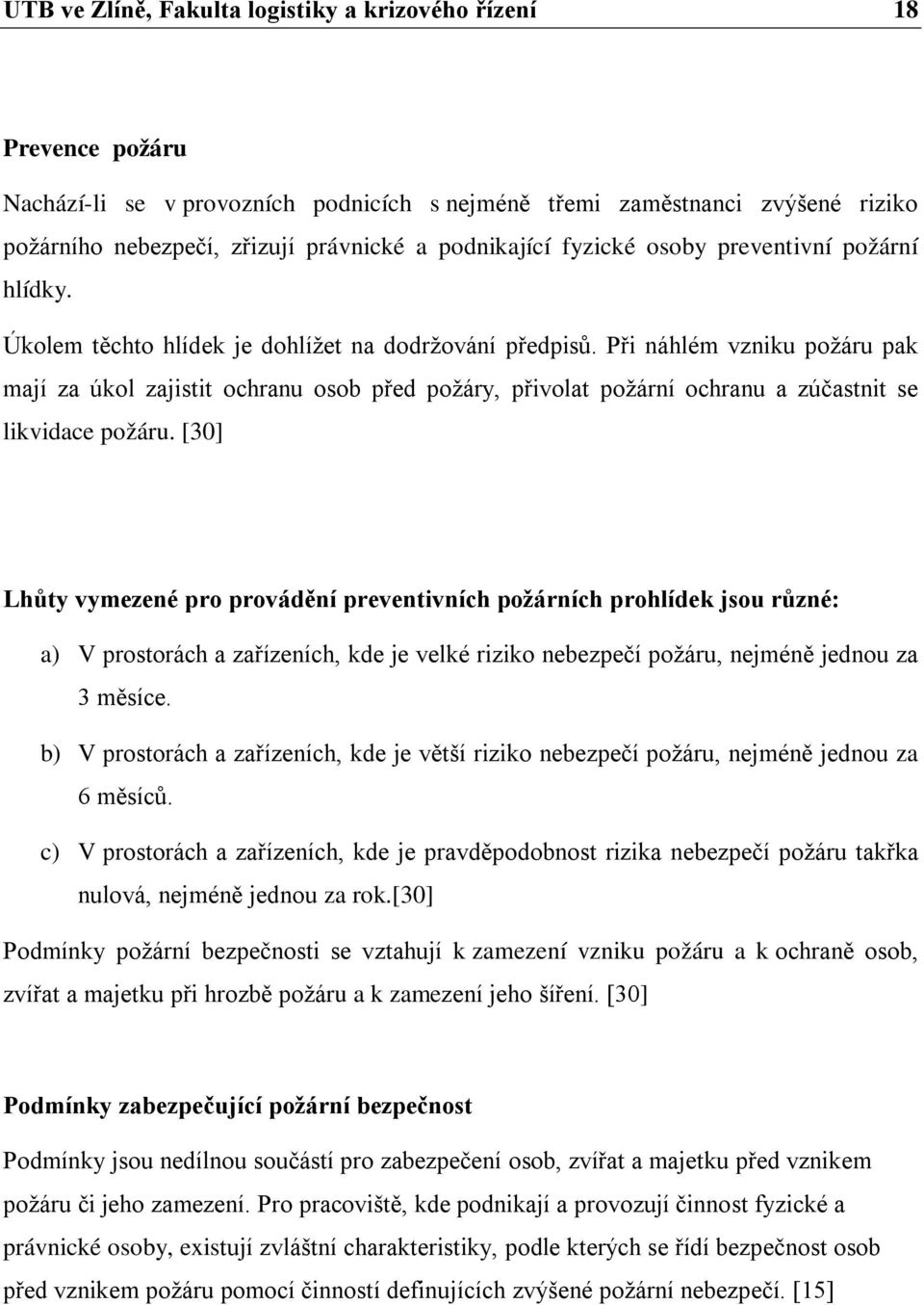 Při náhlém vzniku požáru pak mají za úkol zajistit ochranu osob před požáry, přivolat požární ochranu a zúčastnit se likvidace požáru.