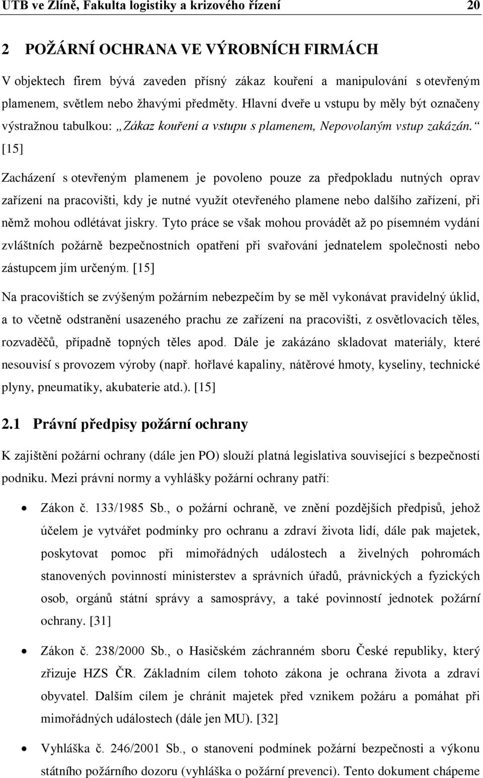 [15] Zacházení s otevřeným plamenem je povoleno pouze za předpokladu nutných oprav zařízení na pracovišti, kdy je nutné využít otevřeného plamene nebo dalšího zařízení, při němž mohou odlétávat