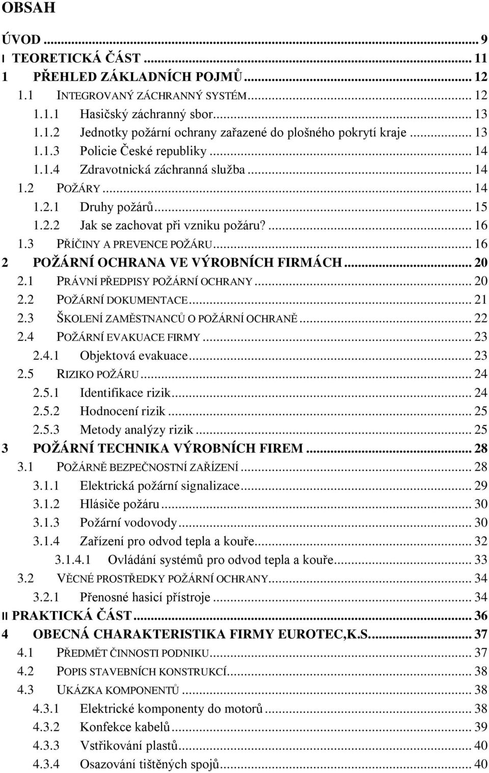 3 PŘÍČINY A PREVENCE POŽÁRU... 16 2 POŽÁRNÍ OCHRANA VE VÝROBNÍCH FIRMÁCH... 20 2.1 PRÁVNÍ PŘEDPISY POŽÁRNÍ OCHRANY... 20 2.2 POŽÁRNÍ DOKUMENTACE... 21 2.3 ŠKOLENÍ ZAMĚSTNANCŮ O POŽÁRNÍ OCHRANĚ... 22 2.