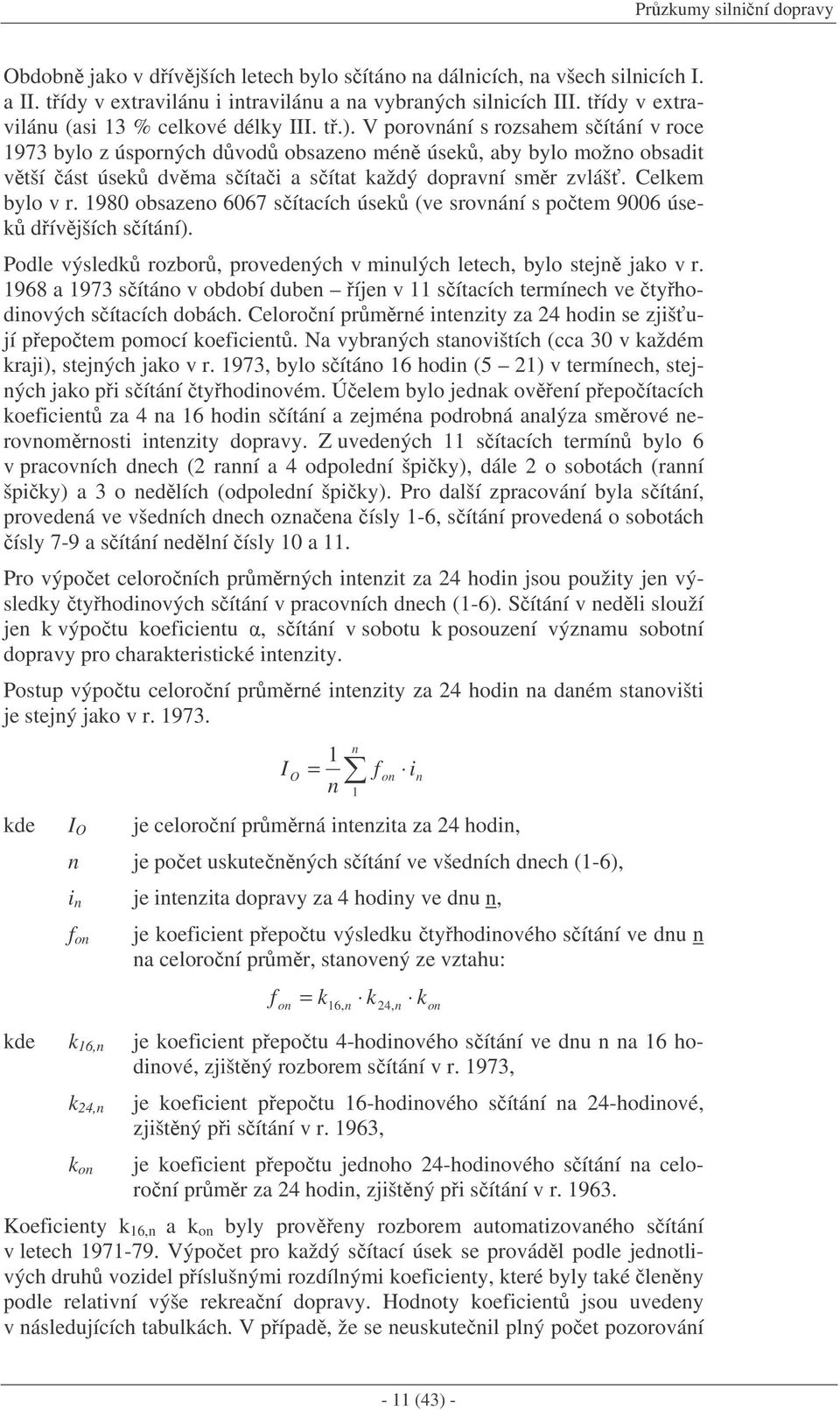 V porovnání s rozsahem sítání v roce 1973 bylo z úsporných dvod obsazeno mén úsek, aby bylo možno obsadit vtší ást úsek dvma sítai a sítat každý dopravní smr zvláš. Celkem bylo v r.