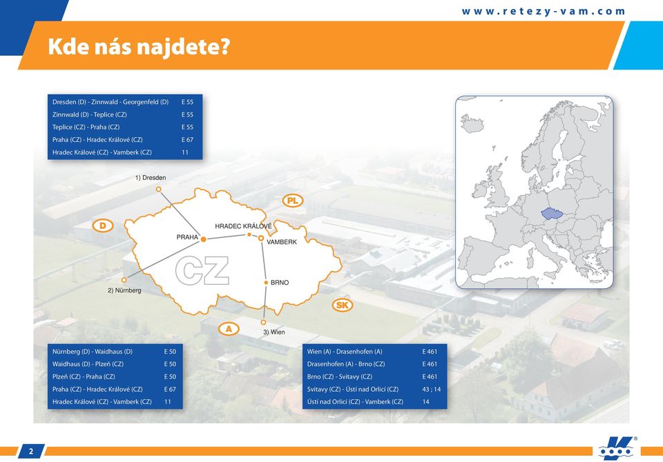 (CZ) E 67 Hradec Králové (CZ) - Vamberk (CZ) 11 Nürnberg (D) - Waidhaus (D) E 50 Waidhaus (D) - Plzeň (CZ) E 50 Plzeň (CZ) - Praha (CZ) E