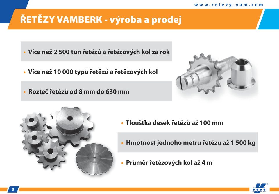 kol Rozteč řetězů od 8 mm do 630 mm Tloušťka desek řetězů až 100