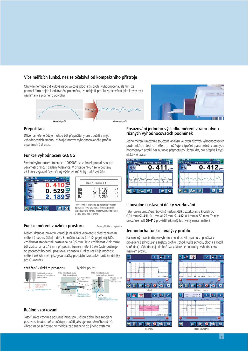Kompenzace povrchu R Přepočítání Skutečný profil Dříve naměřené údaje mohou být přepočítány pro použití v jiných vyhodnoceních změnou stávající normy, vyhodnocovaného profi lu a parametrů drsnosti.