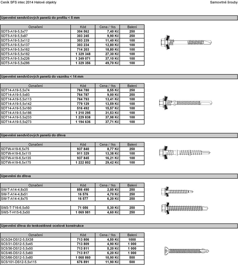 do vazníku < 14 mm SDT14-A19-5,5x74 764 780 8,55 Kč 250 SDT14-A19-5,5x93 764 787 9,00 Kč 250 SDT14-A19-5,5x113 764 793 13,41 Kč 100 SDT14-A19-5,5x142 779 129 13,59 Kč 100 SDT14-A19-5,5x160 516 492