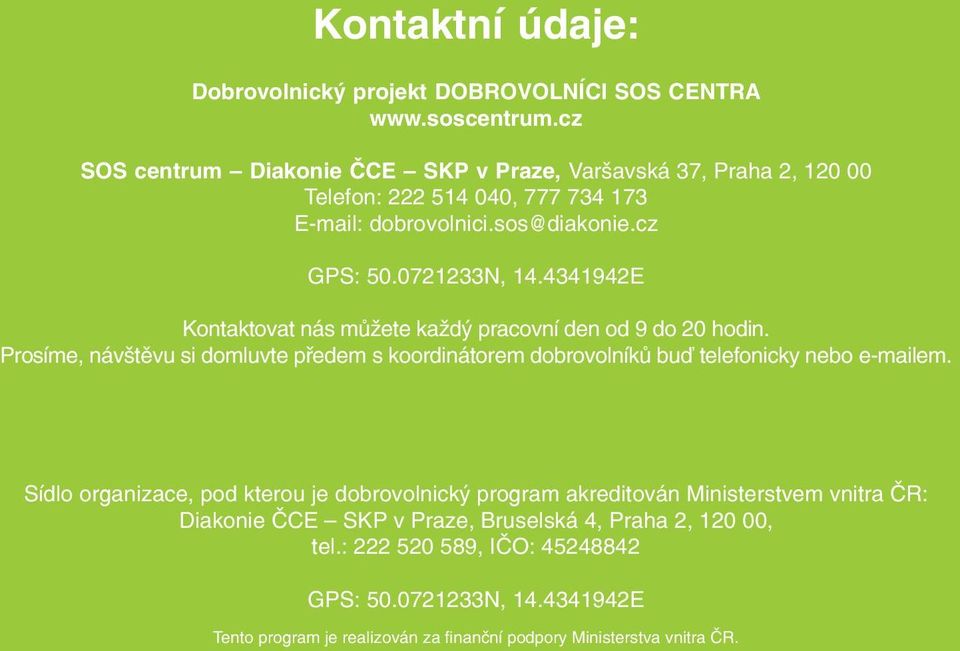 4341942E Kontaktovat nás můžete každý pracovní den od 9 do 20 hodin. Prosíme, návštěvu si domluvte předem s koordinátorem dobrovolníků buď telefonicky nebo e mailem.