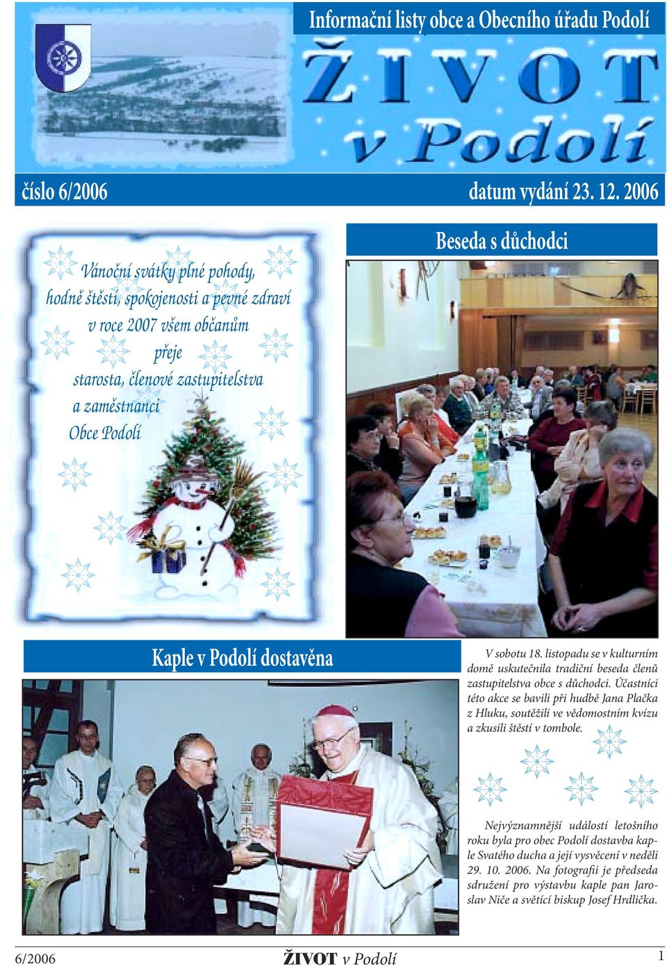 v Podolí dostavěna V sobotu 18. listopadu se v kulturním domě uskutečnila tradiční beseda členů zastupitelstva obce s důchodci.