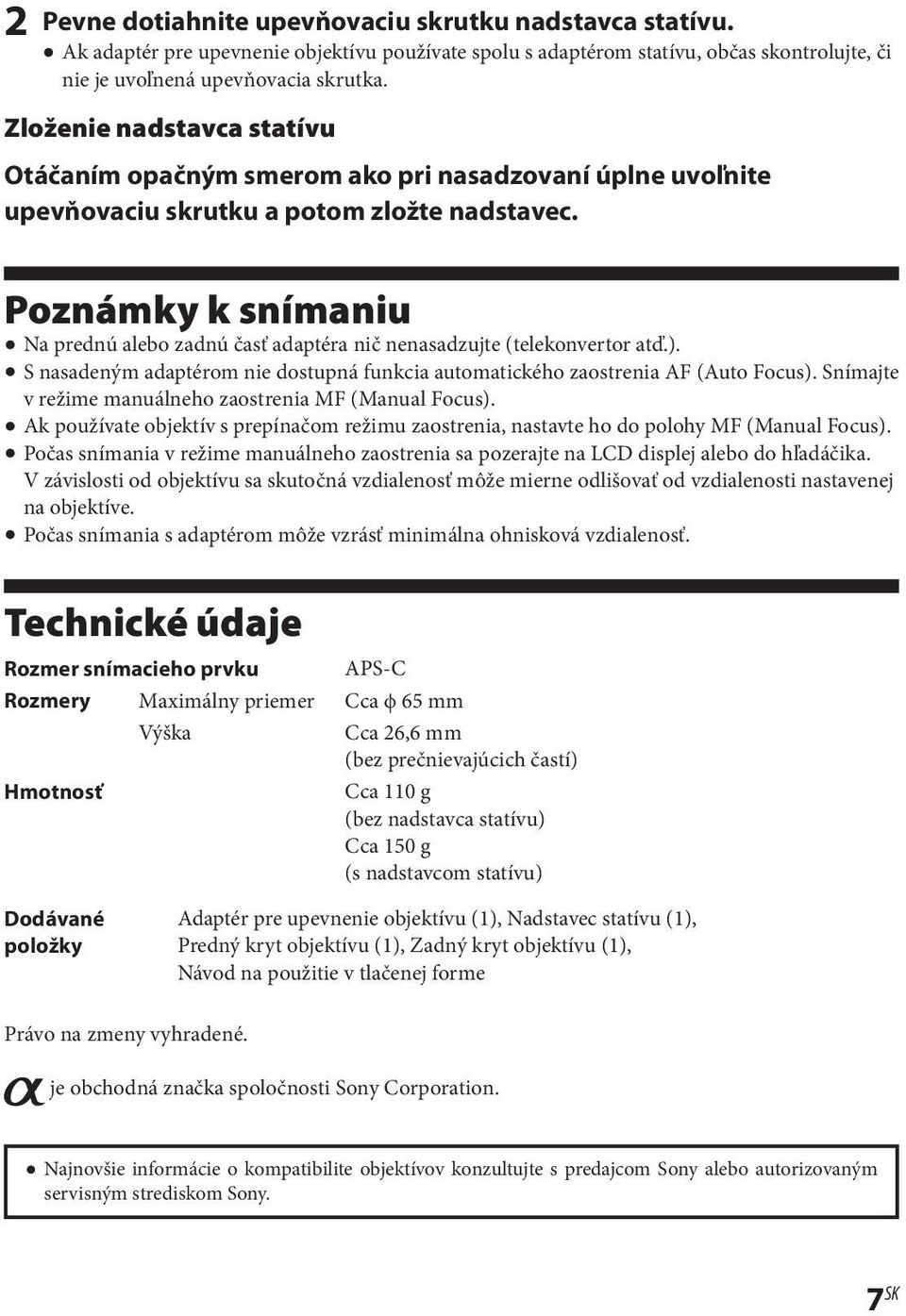 Poznámky k snímaniu Na prednú alebo zadnú časť adaptéra nič nenasadzujte (telekonvertor atď.). S nasadeným adaptérom nie dostupná funkcia automatického zaostrenia AF (Auto Focus).