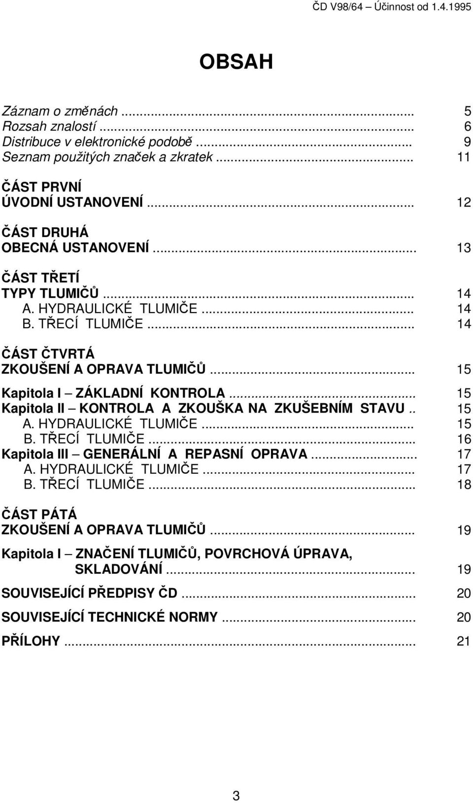 .. 15 Kapitola I ZÁKLADNÍ KONTROLA... 15 Kapitola II KONTROLA A ZKOUŠKA NA ZKUŠEBNÍM STAVU.. 15 A. HYDRAULICKÉ TLUMIČE... 15 B. TŘECÍ TLUMIČE... 16 Kapitola III GENERÁLNÍ A REPASNÍ OPRAVA.