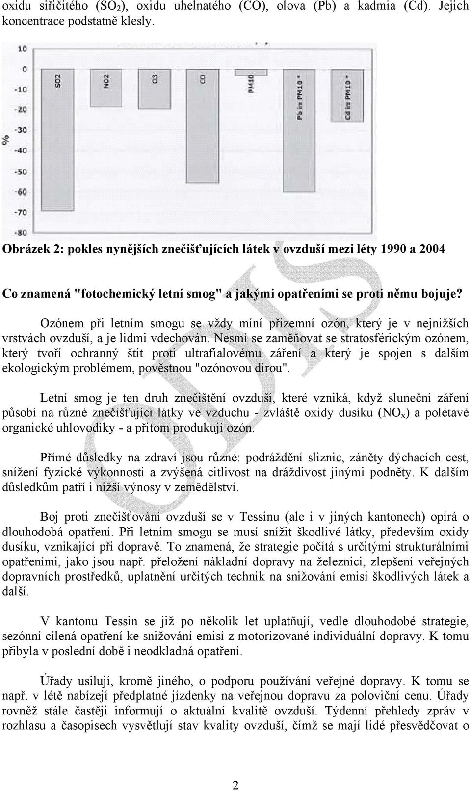 Ozónem při letním smogu se vždy míní přízemní ozón, který je v nejnižších vrstvách ovzduší, a je lidmi vdechován.