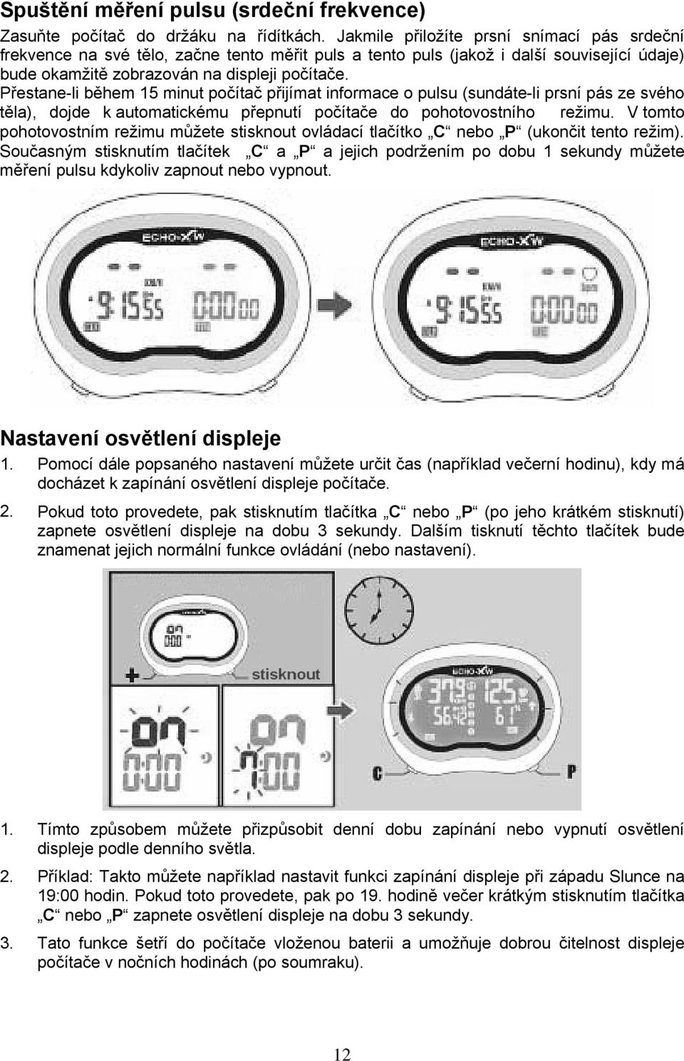 Přestane-li během 15 minut počítač přijímat informace o pulsu (sundáte-li prsní pás ze svého těla), dojde k automatickému přepnutí počítače do pohotovostního režimu.