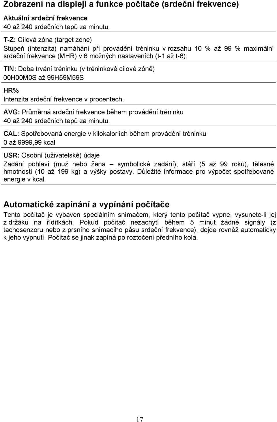 TIN: Doba trvání tréninku (v tréninkové cílové zóně) 00H00M0S až 99H59M59S HR% Intenzita srdeční frekvence v procentech.