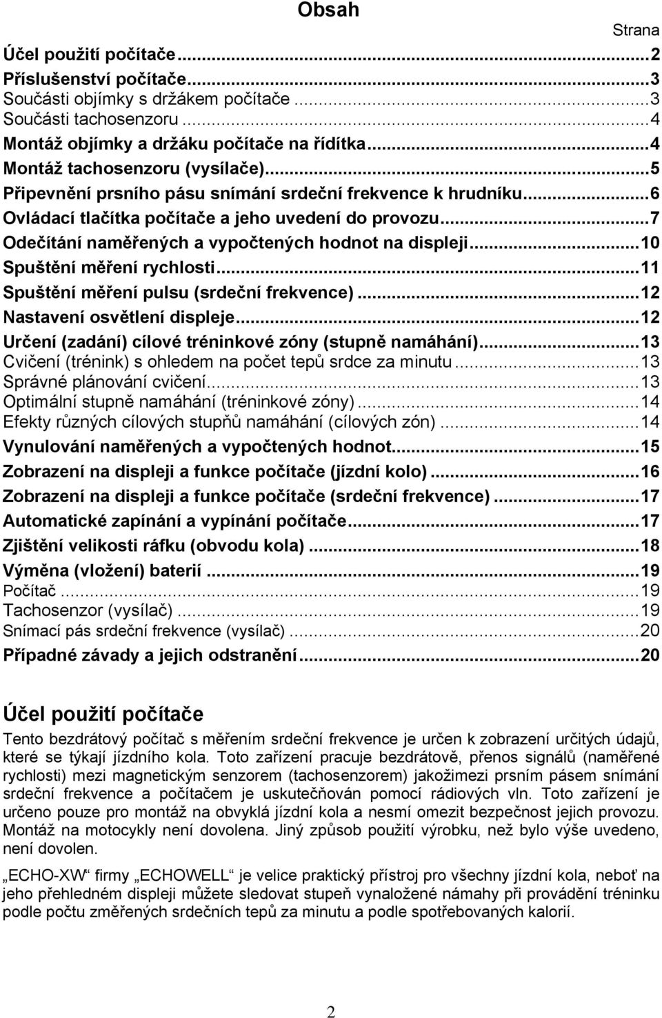 ..7 Odečítání naměřených a vypočtených hodnot na displeji...10 Spuštění měření rychlosti...11 Spuštění měření pulsu (srdeční frekvence)...12 Nastavení osvětlení displeje.