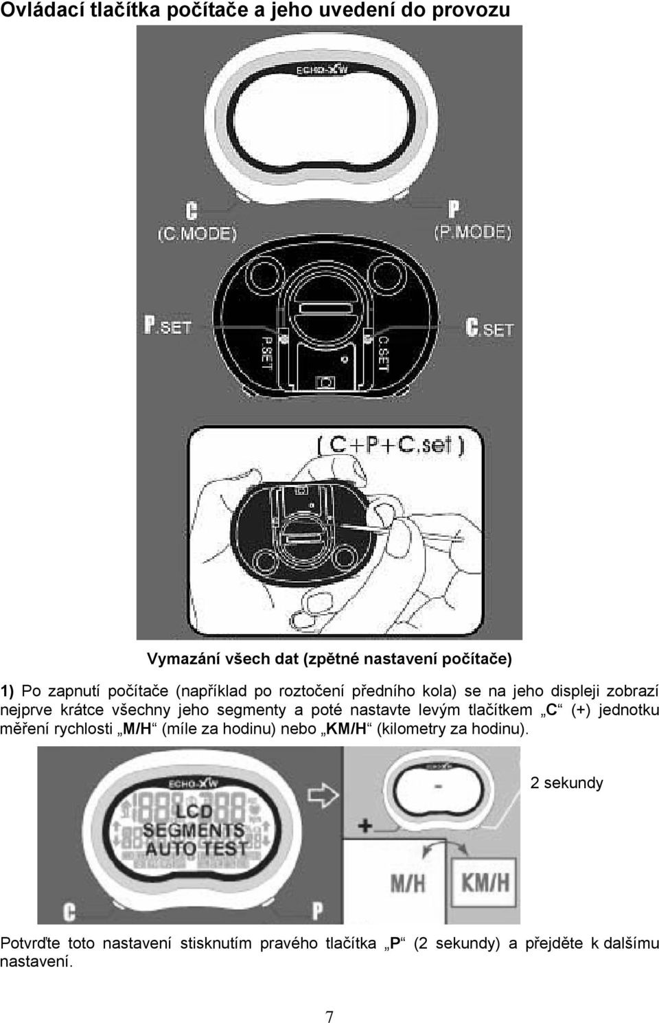 a poté nastavte levým tlačítkem C (+) jednotku měření rychlosti M/H (míle za hodinu) nebo KM/H (kilometry za