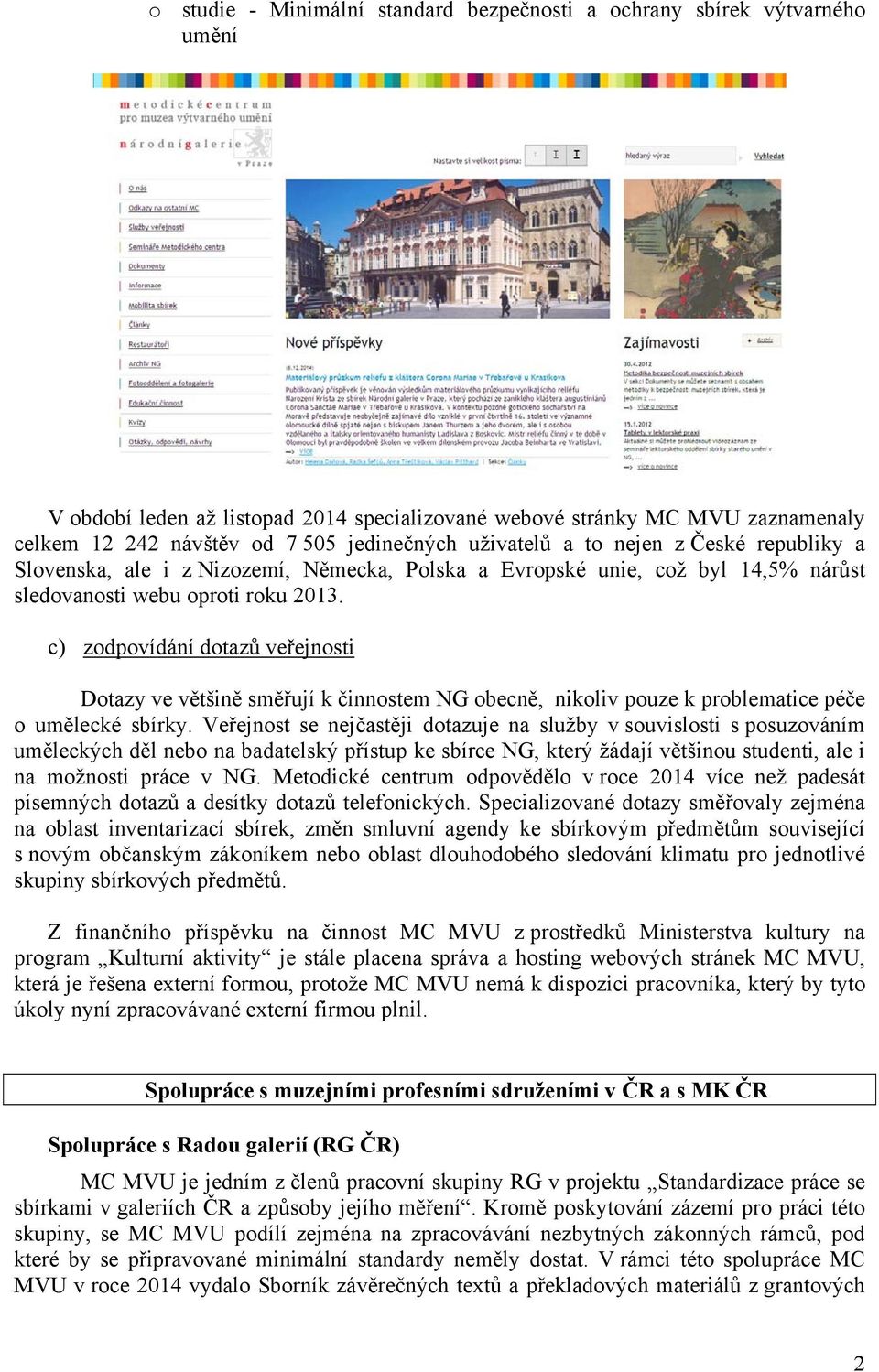 c) zodpovídání dotazů veřejnosti Dotazy ve většině směřují k činnostem NG obecně, nikoliv pouze k problematice péče o umělecké sbírky.