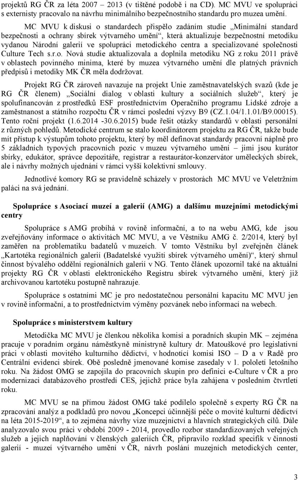 metodického centra a specializované společnosti Culture Tech s.r.o. Nová studie aktualizovala a doplnila metodiku NG z roku 2011 právě v oblastech povinného minima, které by muzea výtvarného umění dle platných právních předpisů i metodiky MK ČR měla dodržovat.