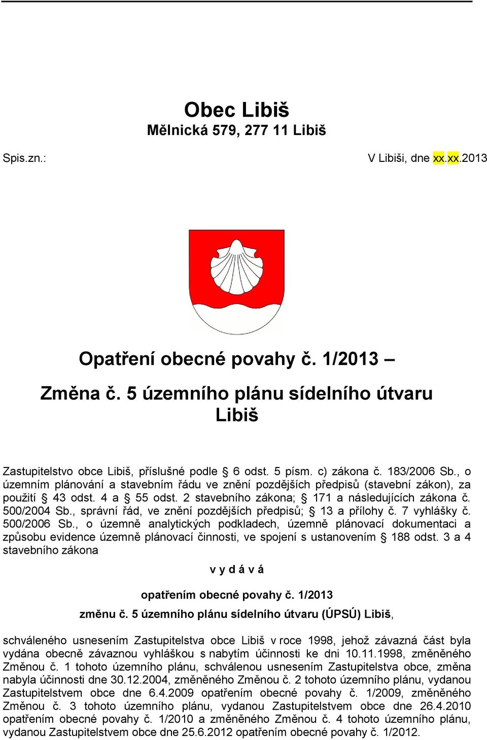 , o územním plánování a stavebním řádu ve znění pozdějších předpisů (stavební zákon), za použití 43 odst. 4 a 55 odst. 2 stavebního zákona; 171 a následujících zákona č. 500/2004 Sb.