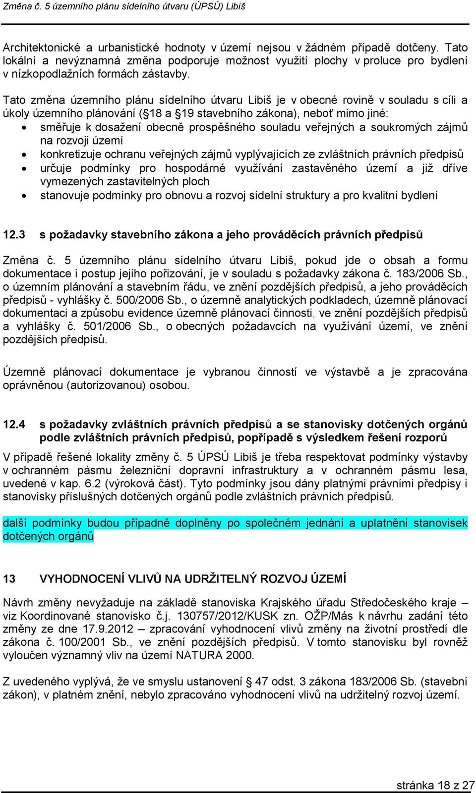 Tato změna územního plánu sídelního útvaru Libiš je v obecné rovině v souladu s cíli a úkoly územního plánování ( 18 a 19 stavebního zákona), neboť mimo jiné: směřuje k dosažení obecně prospěšného