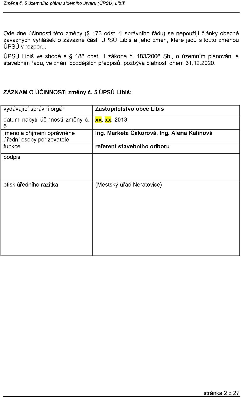 ÚPSÚ Libiš ve shodě s 188 odst. 1 zákona č. 183/2006 Sb., o územním plánování a stavebním řádu, ve znění pozdějších předpisů, pozbývá platnosti dnem 31.12.2020.