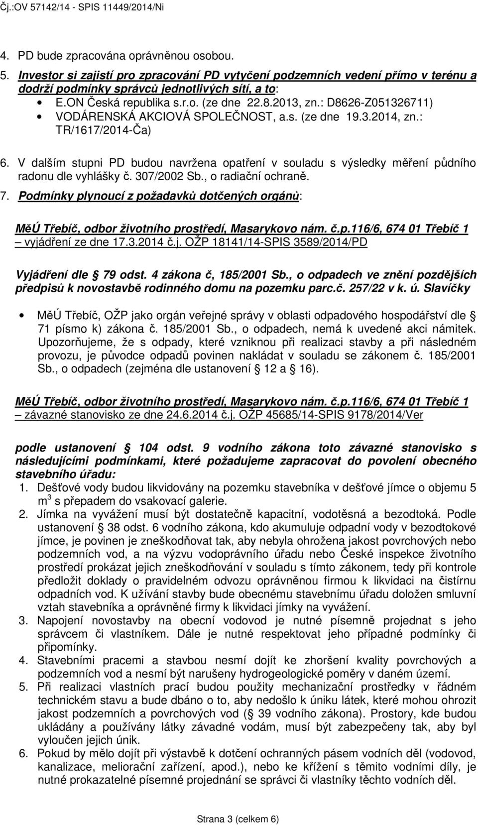 V dalším stupni PD budou navržena opatření v souladu s výsledky měření půdního radonu dle vyhlášky č. 307/2002 Sb., o radiační ochraně. 7.