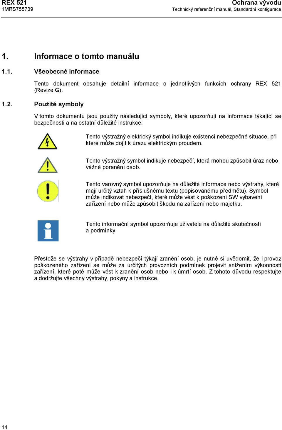 Použité symboly V tomto dokumentu jsou použity následující symboly, které upozorňují na informace týkající se bezpečnosti a na ostatní důležité instrukce: Tento výstražný elektrický symbol indikuje