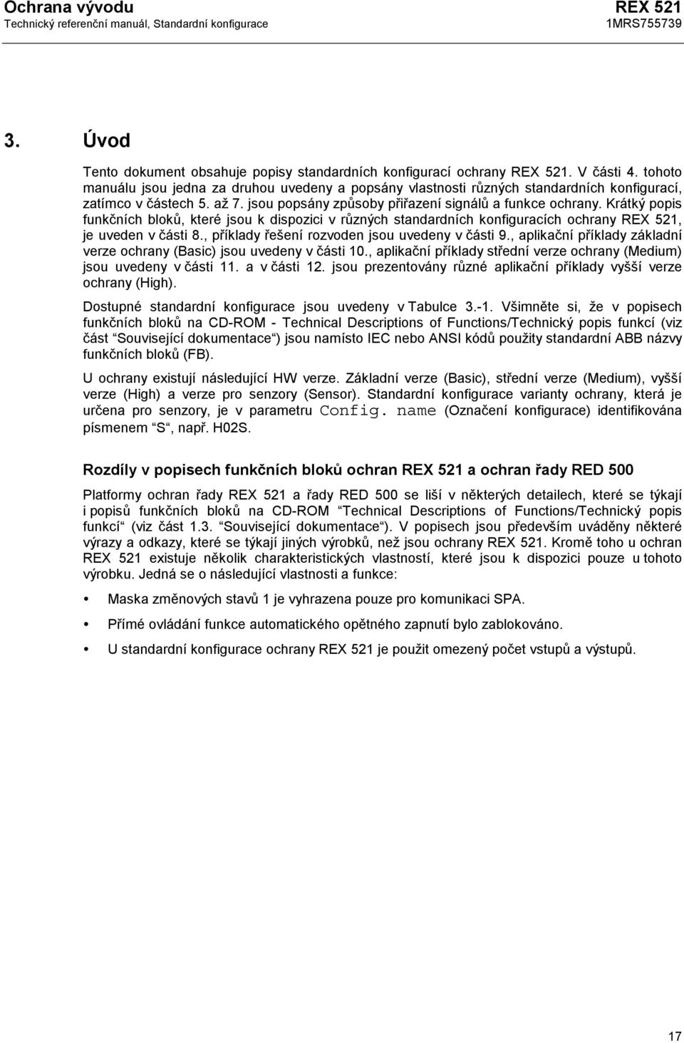 Krátký popis funkčních bloků, které jsou k dispozici v různých standardních konfiguracích ochrany REX 521, je uveden v části 8., příklady řešení rozvoden jsou uvedeny v části 9.
