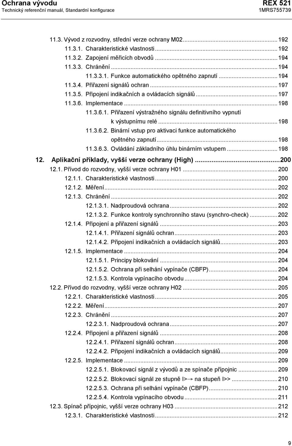 ..198 11.3.6.2. Binární vstup pro aktivaci funkce automatického opětného zapnutí...198 11.3.6.3. Ovládání základního úhlu binárním vstupem...198 12. Aplikační příklady, vyšší verze ochrany (High).