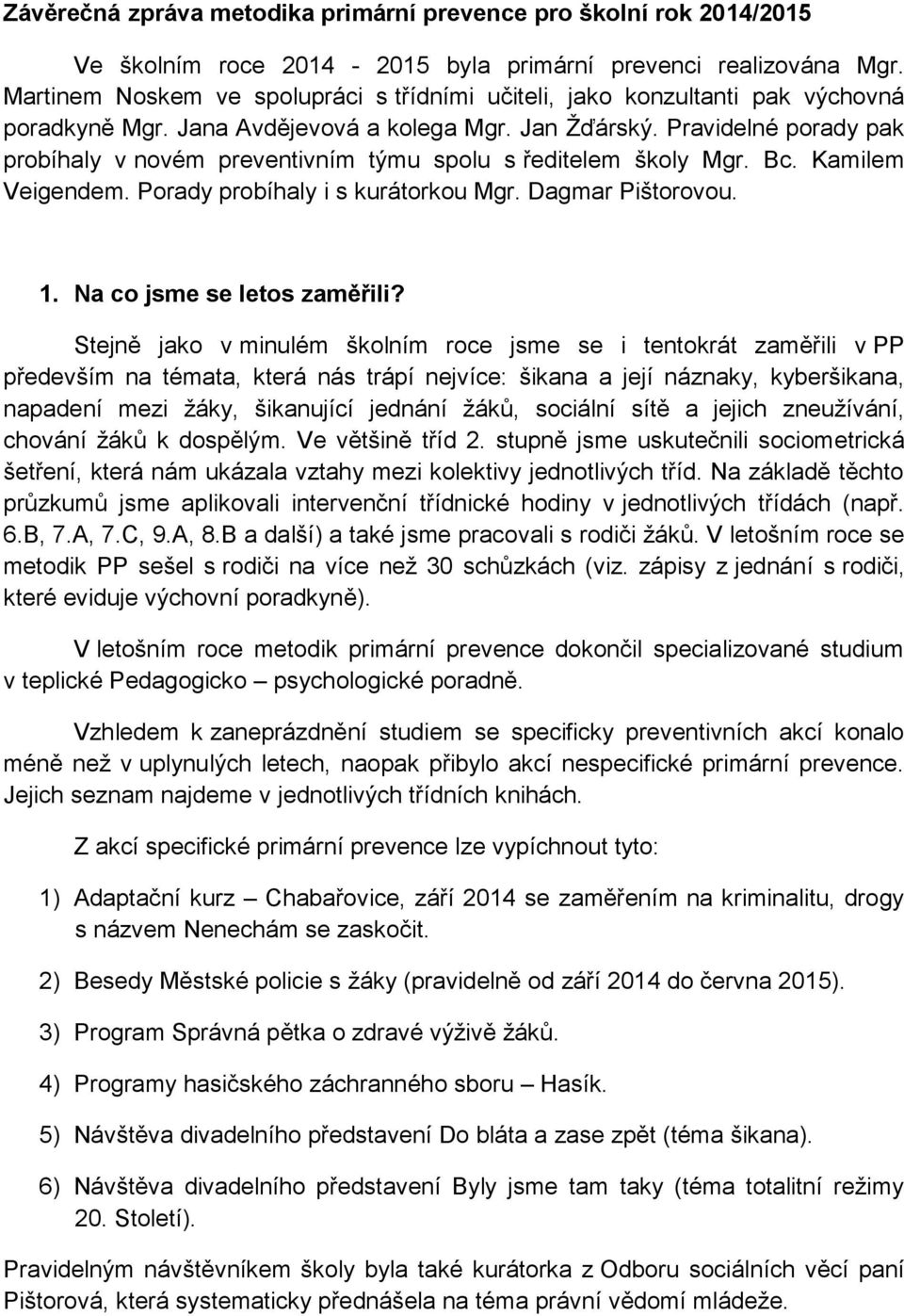 Pravidelné porady pak probíhaly v novém preventivním týmu spolu s ředitelem školy Mgr. Bc. Kamilem Veigendem. Porady probíhaly i s kurátorkou Mgr. Dagmar Pištorovou. 1. Na co jsme se letos zaměřili?