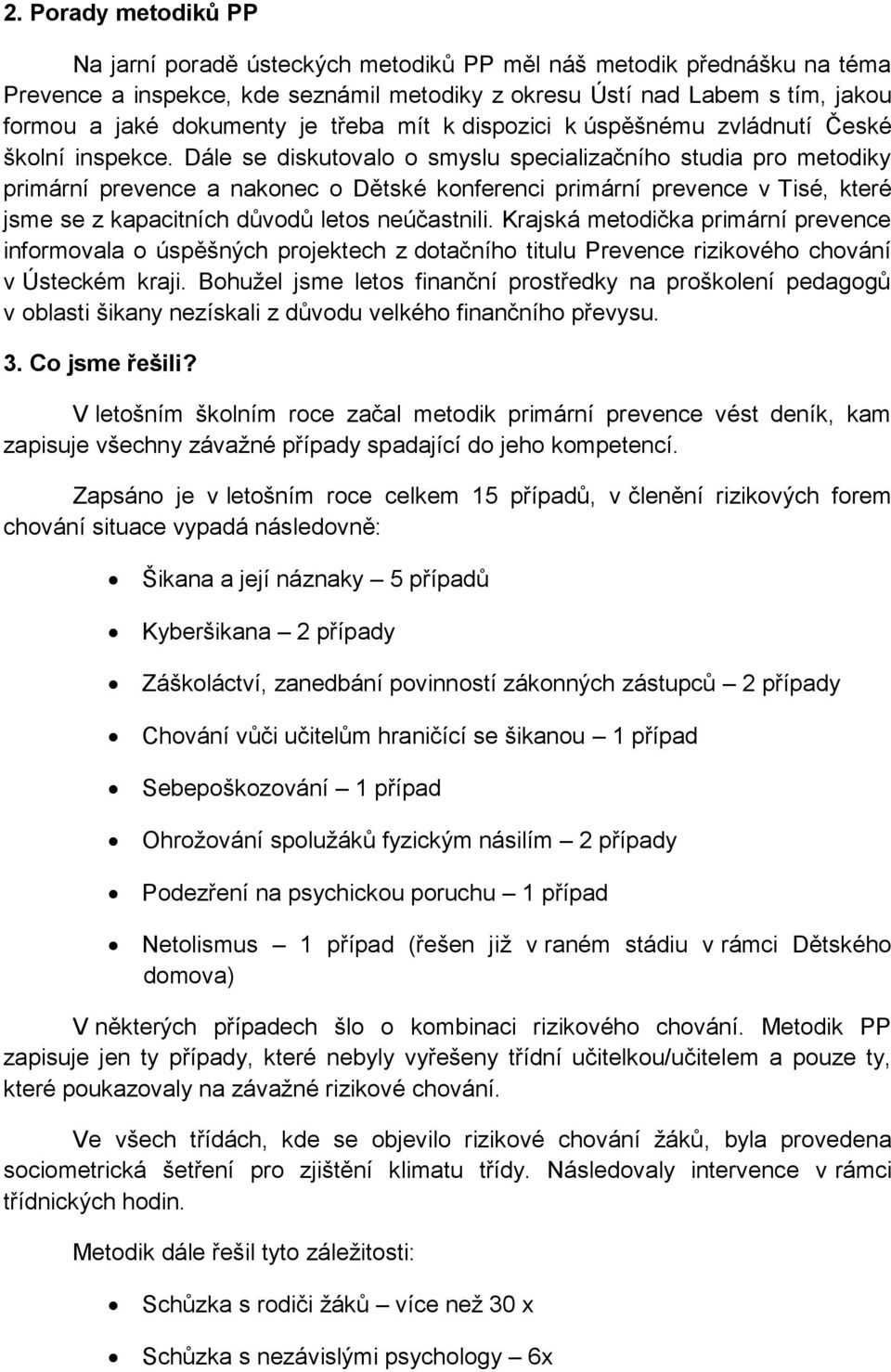 Dále se diskutovalo o smyslu specializačního studia pro metodiky primární prevence a nakonec o Dětské konferenci primární prevence v Tisé, které jsme se z kapacitních důvodů letos neúčastnili.