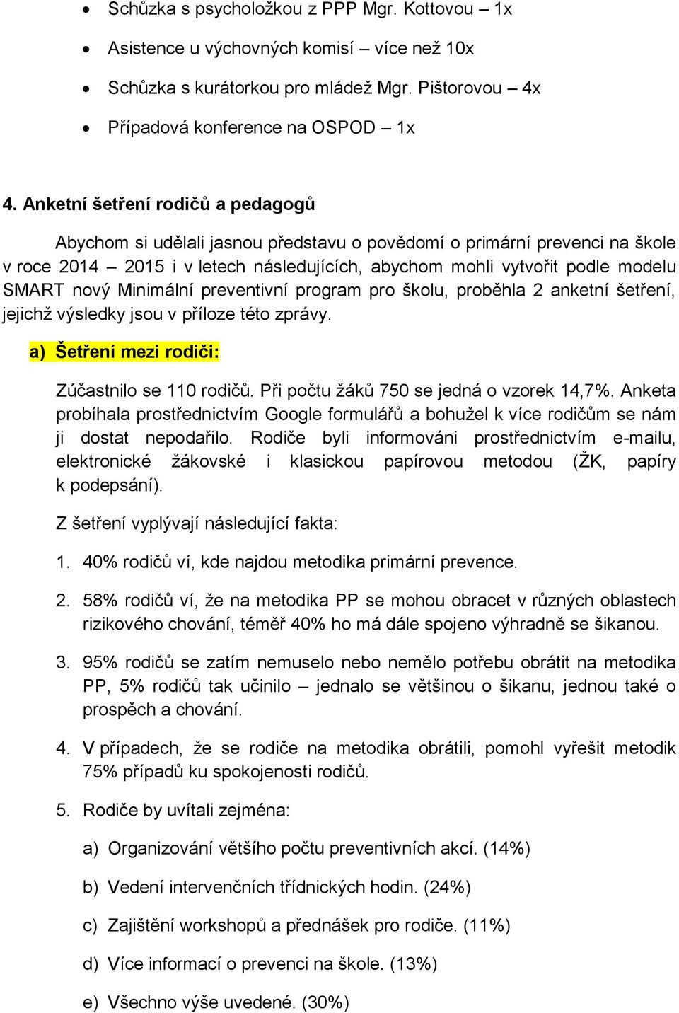 Minimální preventivní program pro školu, proběhla 2 anketní šetření, jejichž výsledky jsou v příloze této zprávy. a) Šetření mezi rodiči: Zúčastnilo se 110 rodičů.