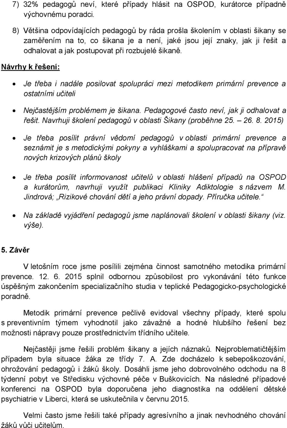 šikaně. Návrhy k řešení: Je třeba i nadále posilovat spolupráci mezi metodikem primární prevence a ostatními učiteli Nejčastějším problémem je šikana. Pedagogové často neví, jak ji odhalovat a řešit.