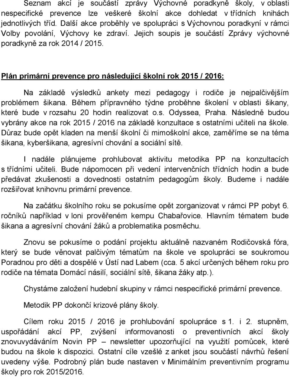 Plán primární prevence pro následující školní rok 2015 / 2016: Na základě výsledků ankety mezi pedagogy i rodiče je nejpalčivějším problémem šikana.