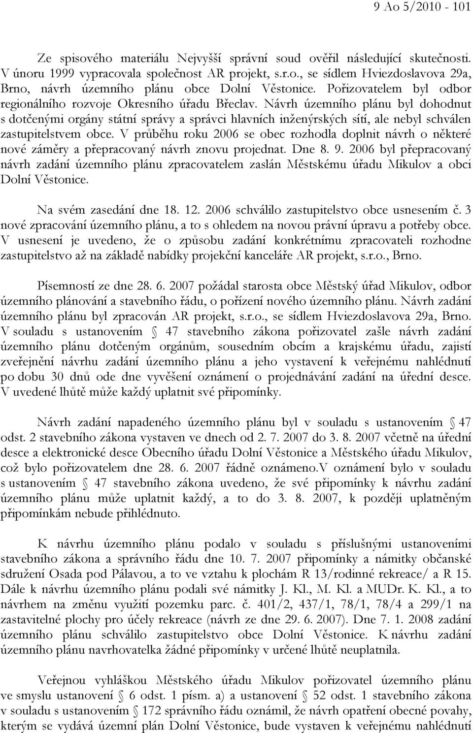 Návrh územního plánu byl dohodnut s dotčenými orgány státní správy a správci hlavních inženýrských sítí, ale nebyl schválen zastupitelstvem obce.