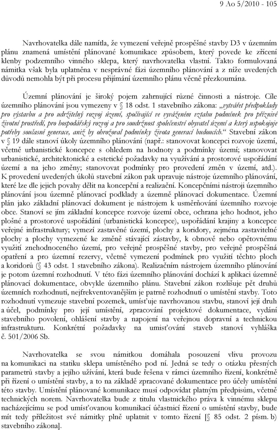 Takto formulovaná námitka však byla uplatněna v nesprávné fázi územního plánování a z níže uvedených důvodů nemohla být při procesu přijímání územního plánu věcně přezkoumána.