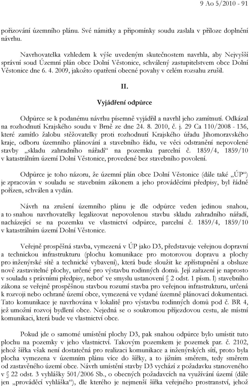 2009, jakožto opatření obecné povahy v celém rozsahu zrušil. II. Vyjádření odpůrce Odpůrce se k podanému návrhu písemně vyjádřil a navrhl jeho zamítnutí.