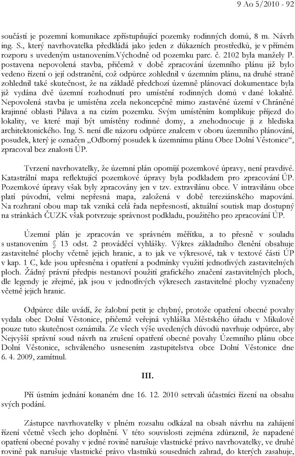 postavena nepovolená stavba, přičemž v době zpracování územního plánu již bylo vedeno řízení o její odstranění, což odpůrce zohlednil v územním plánu, na druhé straně zohlednil také skutečnost, že na