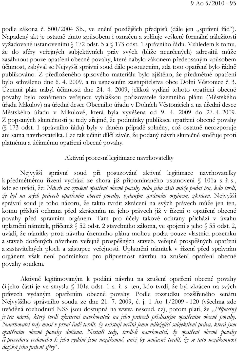 Vzhledem k tomu, že do sféry veřejných subjektivních práv svých (blíže neurčených) adresátů může zasáhnout pouze opatření obecné povahy, které nabylo zákonem předepsaným způsobem účinnost, zabýval se