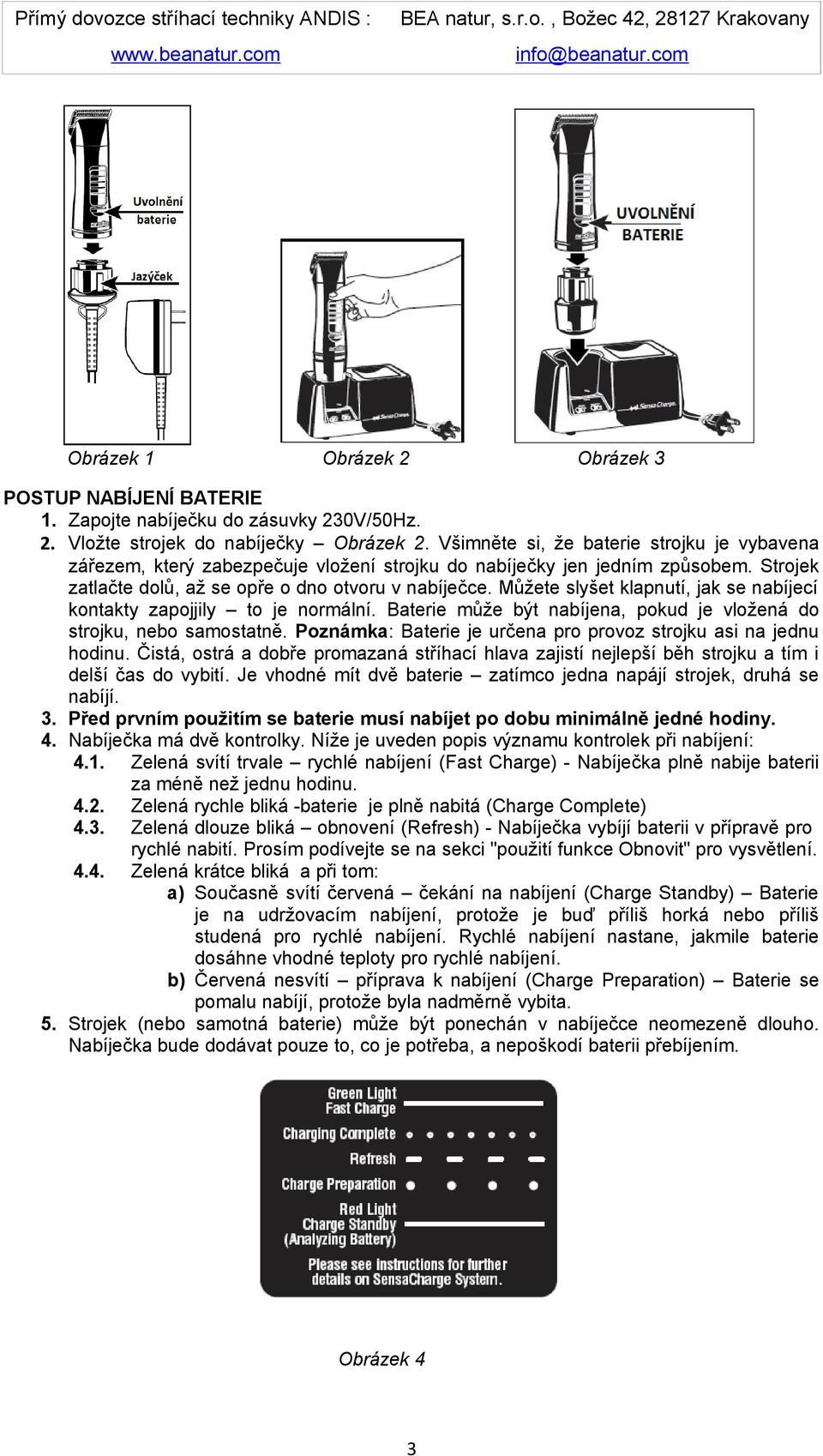 Můžete slyšet klapnutí, jak se nabíjecí kontakty zapojjily to je normální. Baterie může být nabíjena, pokud je vložená do strojku, nebo samostatně.