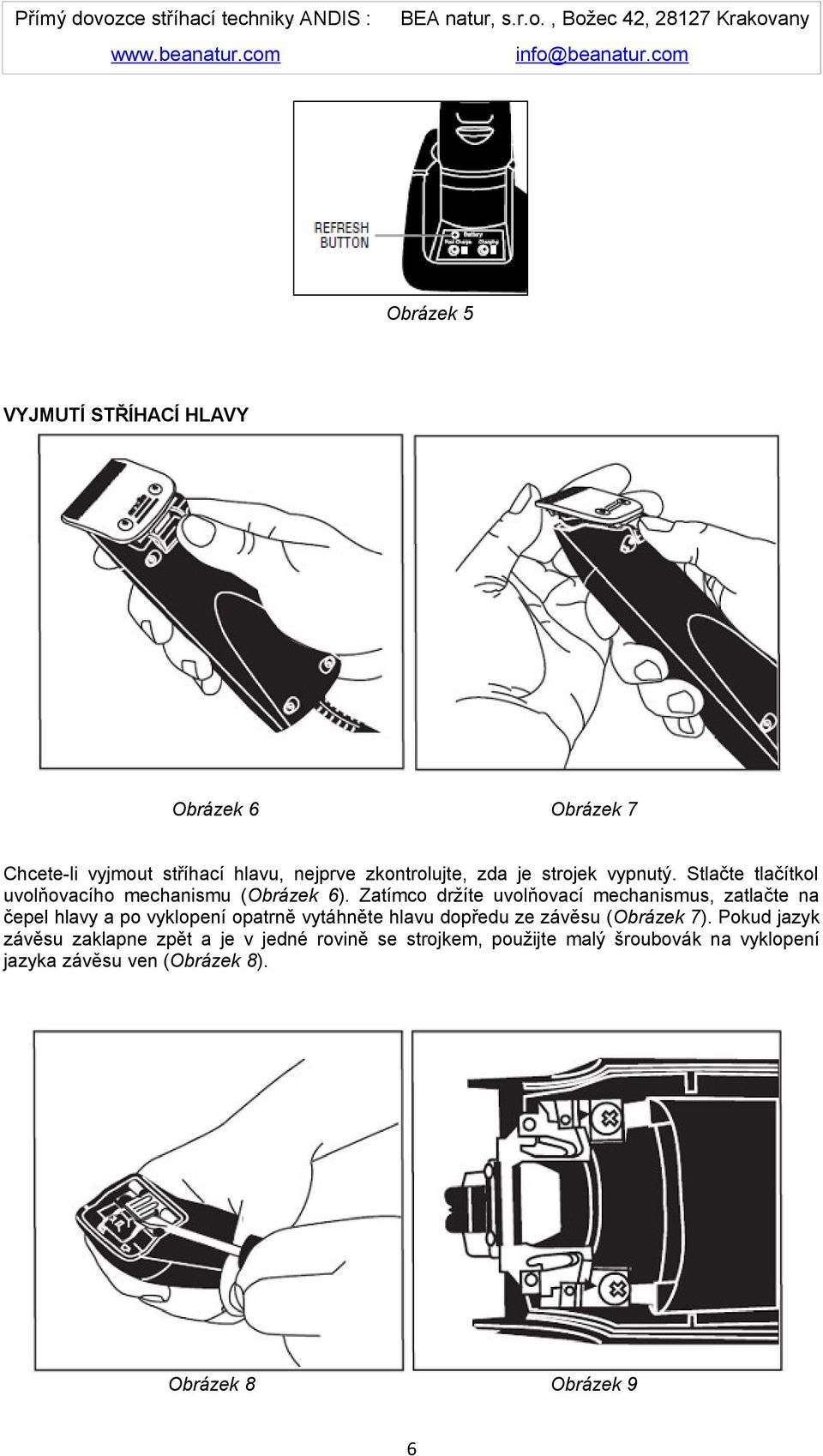 Zatímco držíte uvolňovací mechanismus, zatlačte na čepel hlavy a po vyklopení opatrně vytáhněte hlavu dopředu ze