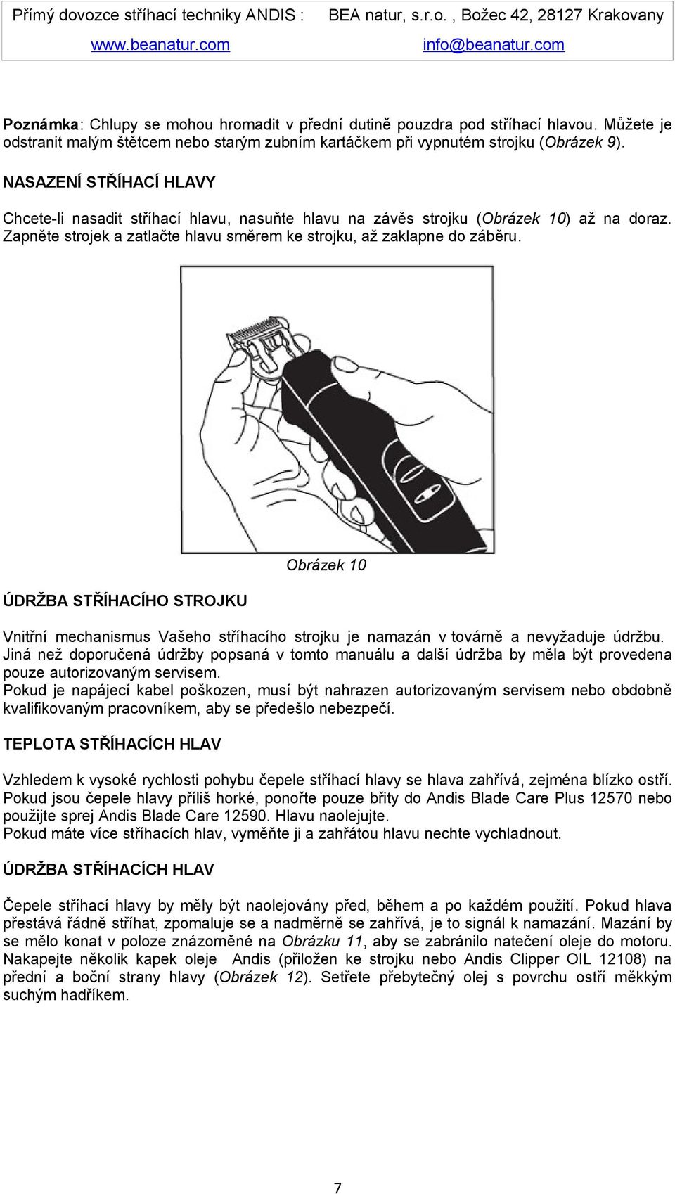 ÚDRŽBA STŘÍHACÍHO STROJKU Obrázek 10 Vnitřní mechanismus Vašeho stříhacího strojku je namazán v továrně a nevyžaduje údržbu.