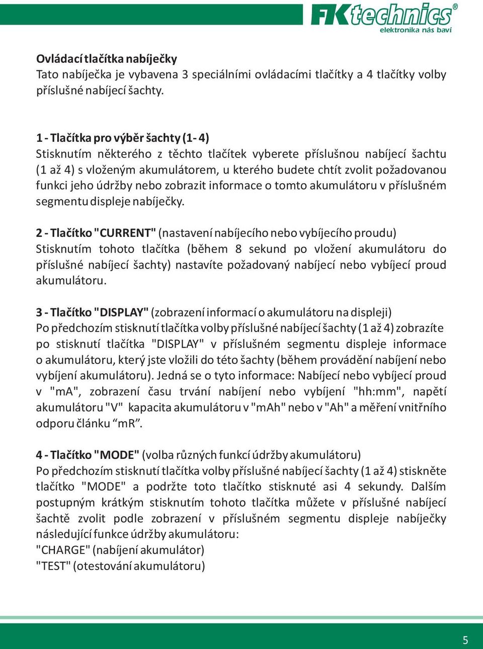 údržby nebo zobrazit informace o tomto akumulátoru v pøíslušném segmentu displeje nabíjeèky.