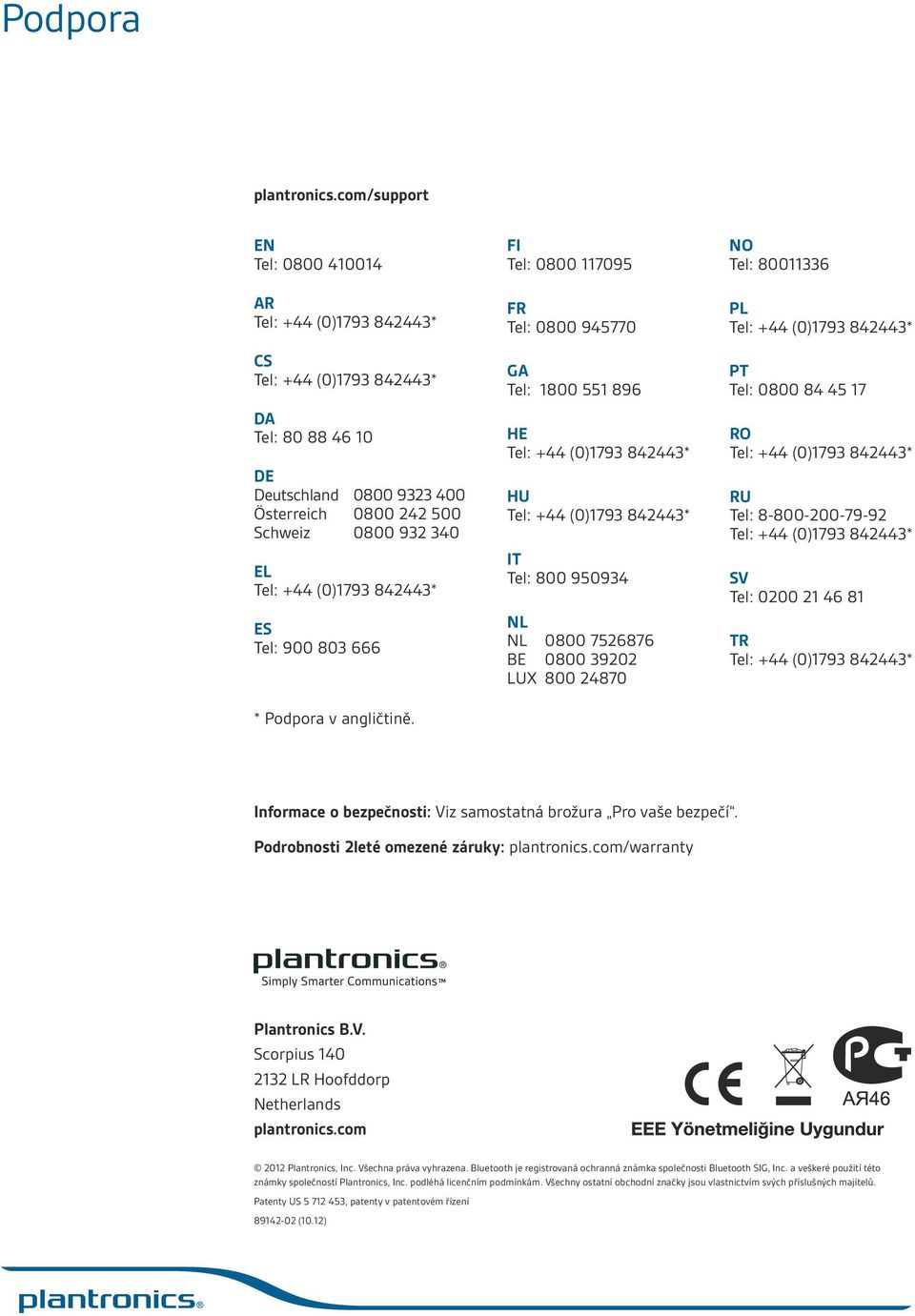 8-800-200-79-92 SV Tel: 0200 21 46 81 TR Informace o bezpečnosti: Viz samostatná brožura Pro vaše bezpečí. Podrobnosti 2leté omezené záruky: plantronics.com/warranty Plantronics B.V. Scorpius 140 2132 LR Hoofddorp Netherlands plantronics.