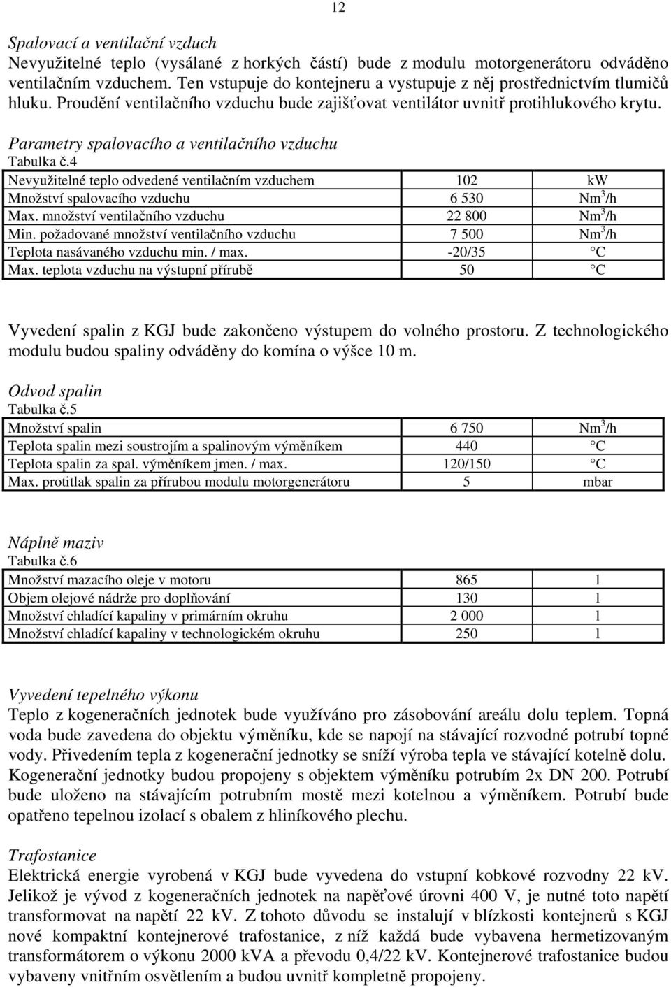 Parametry spalovacího a ventilačního vzduchu Tabulka č.4 Nevyužitelné teplo odvedené ventilačním vzduchem 102 kw Množství spalovacího vzduchu 6 530 Nm 3 /h Max.